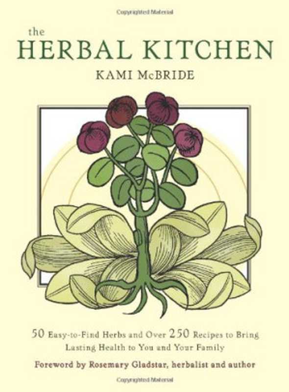 Herbal Kitchen， The： 50 Easy-to-Find Herbs and Over 250 Recipes to Bring Lasting Health to You and Your Family（Kami McBride， Rosemary Gladstar）（Conari Pr 2010）