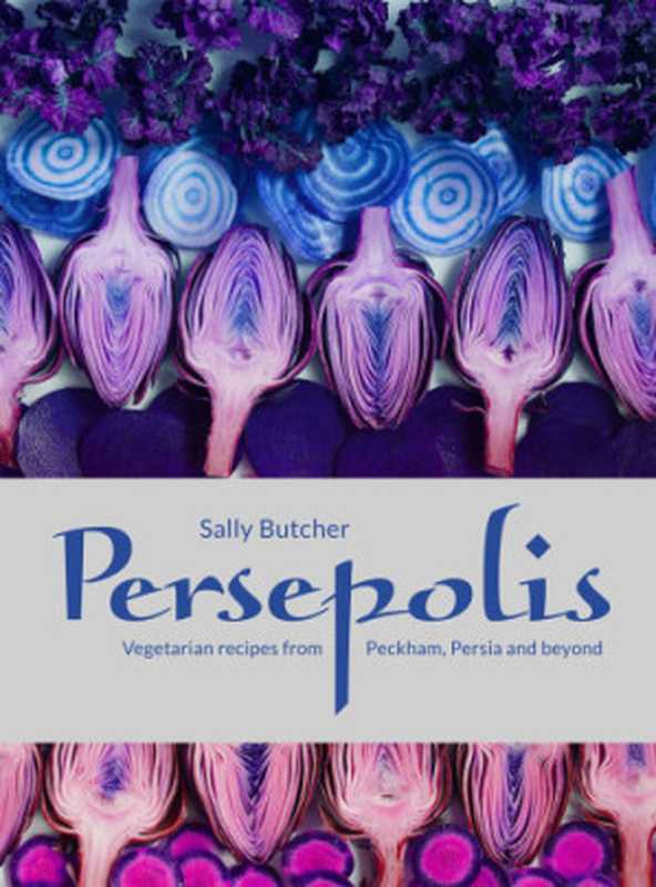 Persepolis • Vegetarian Recipes from Peckham， Persia and Beyond（Sally Butcher）（Pavilion Books 2016）