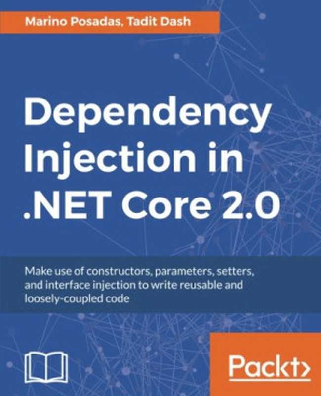 Dependency Injection in .NET Core 2.0： Make use of constructors， parameters， setters， and interface injection to write reusable and loosely-coupled code（Marino Posadas， Tadit Dash）（Packt Publishing - ebooks Account 2017）