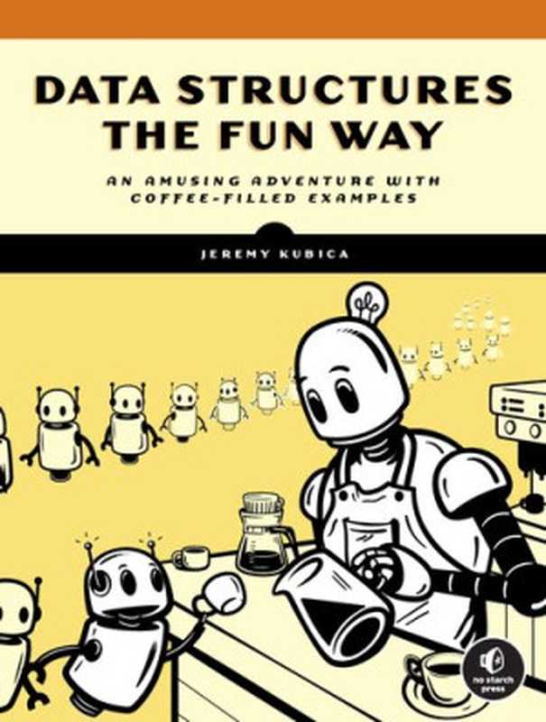 Data Structures the Fun Way： An Amusing Adventure with Coffee-Filled Examples（Jeremy Kubica）（No Starch Press 2022）