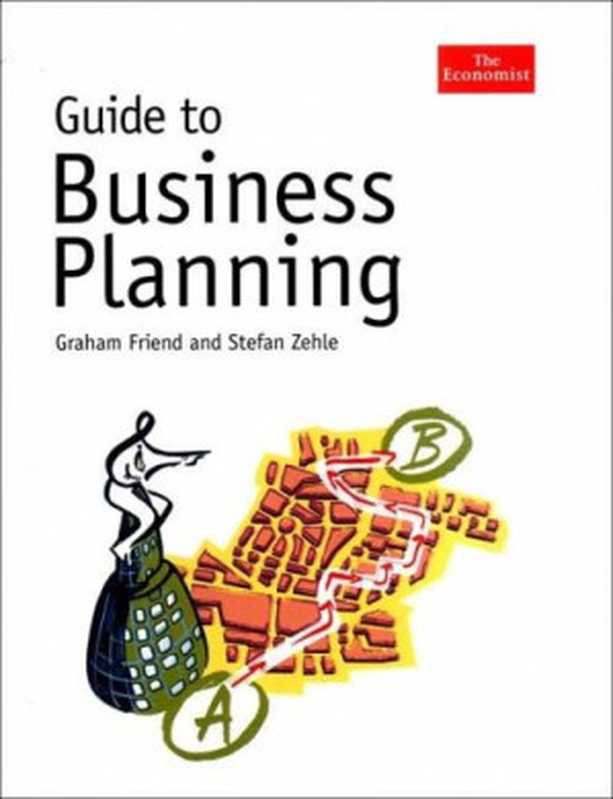 Guide to Business Planning（Graham Friend; Stefan Zehle， Graham Friend， Stefan Zehle）（The economist in association with Profile Books 2004）