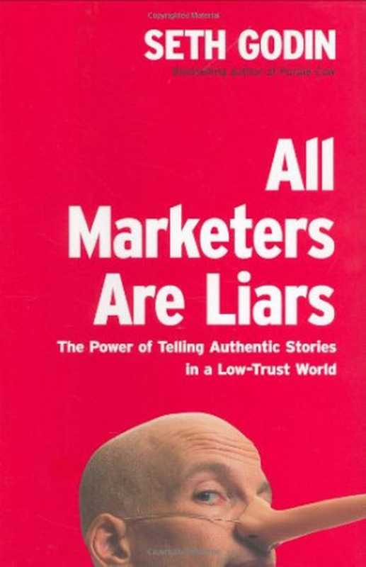 All Marketers Are Liars  The Power of Telling Authentic Stories in a Low-Trust World（Seth Godin）（Portfolio 2005）