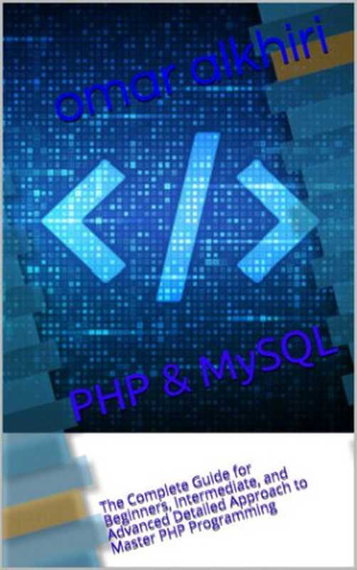 PHP & MySQL： The Complete Guide for Beginners， Intermediate， and Advanced Detailed Approach to Master PHP Programming（Omar Alkhiri）（2020）