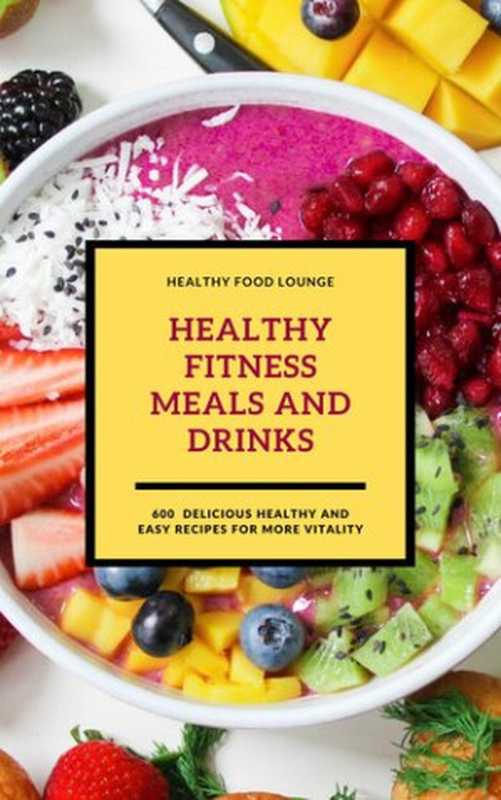 Healthy Fitness Meals and Drinks ： 600 Delicious Healthy and Easy Recipes for More Vitality（Healthy Food Lounge (COR)）（2020）