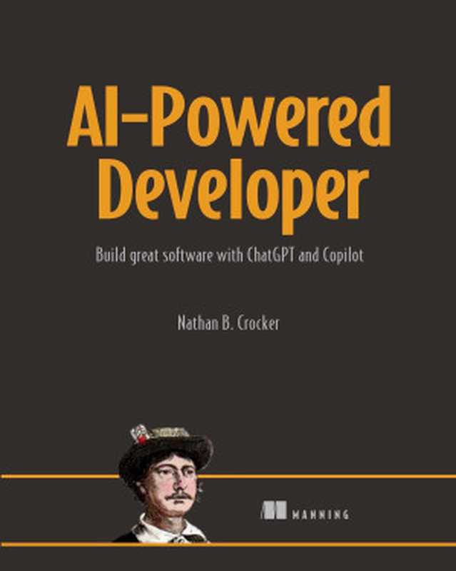 AI-Powered Developer： Build software with ChatGPT and Copilot（Nathan B. Crocker）（Manning Publications 2024）