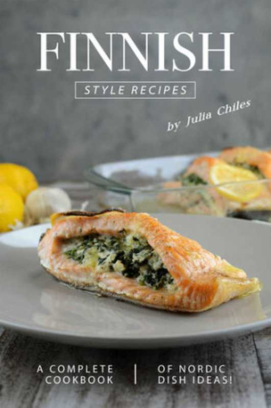 Finnish Style Recipes： A Complete Cookbook of Nordic Dish Ideas!（Julia Chiles）（2019）