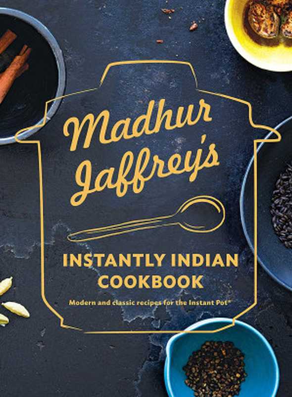 Madhur Jaffrey’s Instantly Indian Cookbook： Modern and Classic Recipes for the Instant Pot（Madhur Jaffrey）（Knopf Publishing Group 2019）