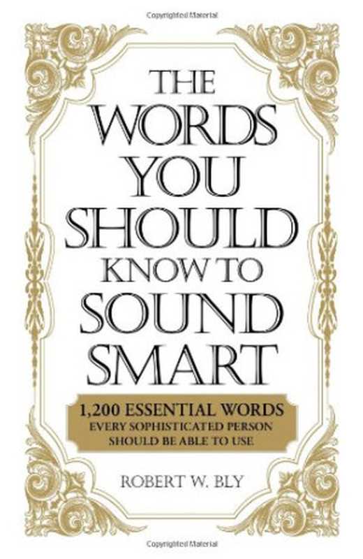 The Words You Should Know to Sound Smart： 1200 Essential Words Every Sophisticated Person Should Be Able to Use（Robert W. Bly）（Adams Media 2009）