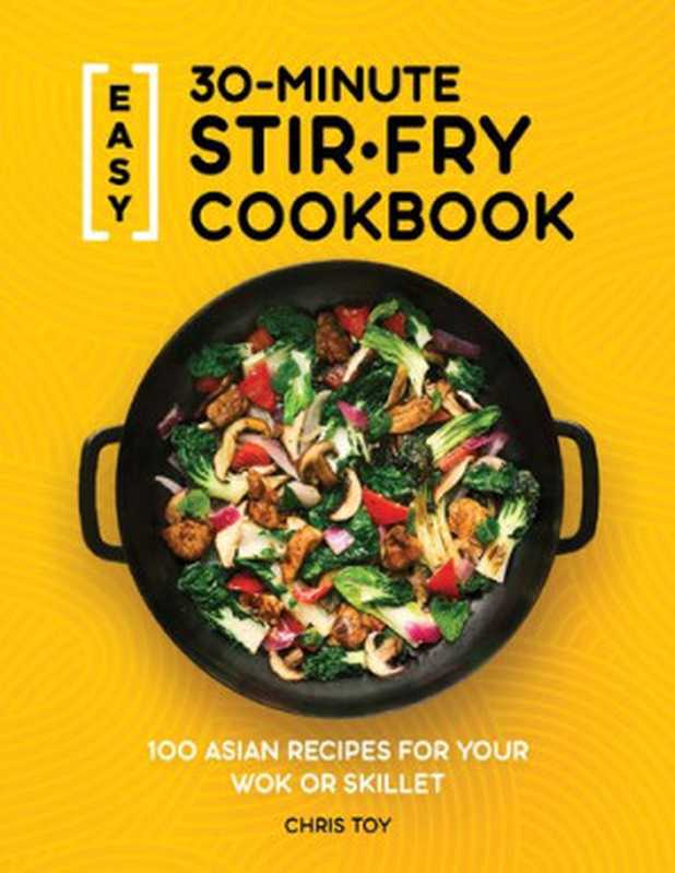 Easy 30-Minute Stir-Fry Cookbook： 100 Asian Recipes for your Wok or Skillet（Chris Toy）（2020）