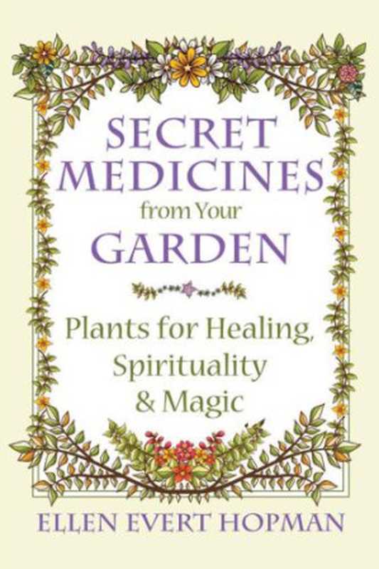 Secret medicines from your garden： plants for healing， spirituality， and magic（Ellen Evert Hopman）（Inner Traditions;Bear & Company;Healing Arts Press 2016）