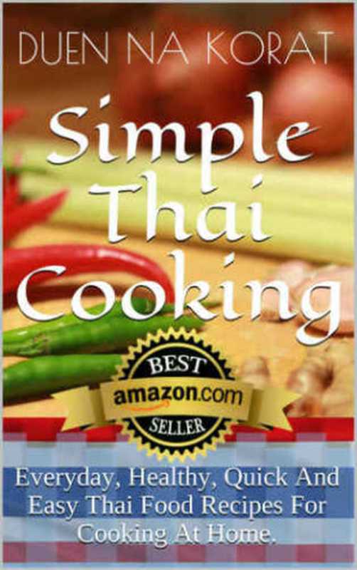 Simple Thai Cooking： Everyday， Healthy， Quick And Easy Thai Food Recipes For Cooking At Home（Duen Na Korat）（CreateSpace Independent Publishing Platform 2014）