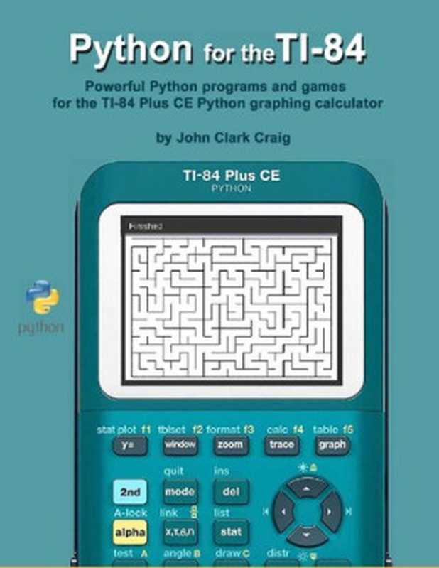 Python for the TI-84： Powerful Python programs and games for the TI-84 Plus CE Graphing Calculator (Practical and Fun Python Programming for Calculators)（John Craig）（Independently published 2021）