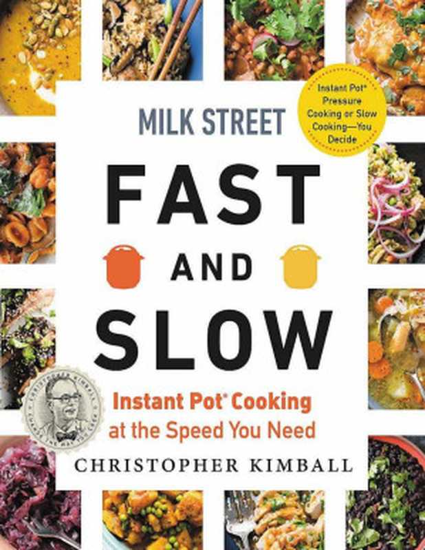 Milk Street Fast and Slow： Instant Pot Cooking at the Speed You Need（Christopher Kimball）（Voracious - Little， Brown & Company 2020）