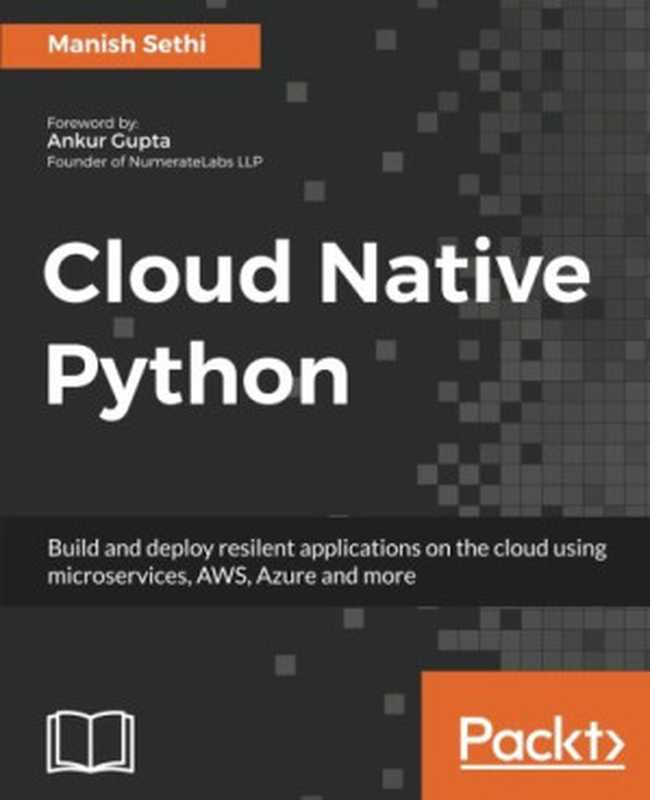 Cloud Native Python： Build and deploy resilent applications on the cloud using microservices， AWS， Azure and more（Manish Sethi）（Packt Publishing 2017）