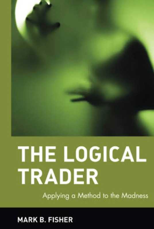 The Logical Trader： Applying a Method to the Madness（Mark B. Fisher）（Wiley 2010）