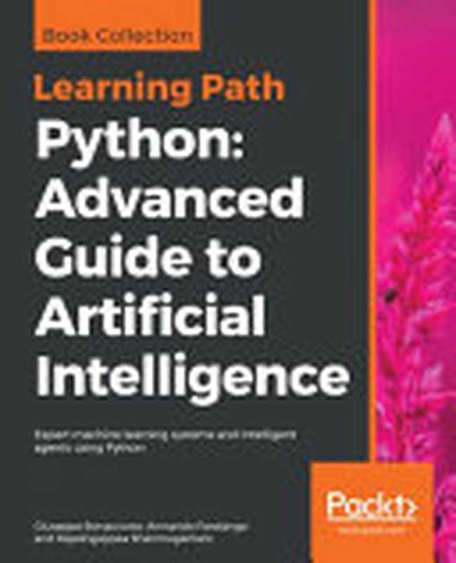 Python： Advanced Guide to Artificial Intelligence： Expert machine learning systems and intelligent agents using Python（Giuseppe Bonaccorso， Armando Fandango， Rajalingappaa Shanmugamani）（Packt Publishing 2018）