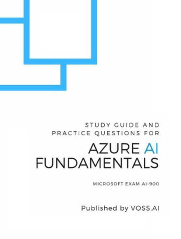 Azure AI Fundamentals： Study Guide and Practice Exam for the Microsoft AI-900 Exam（David Voss; David Voss）（2020）