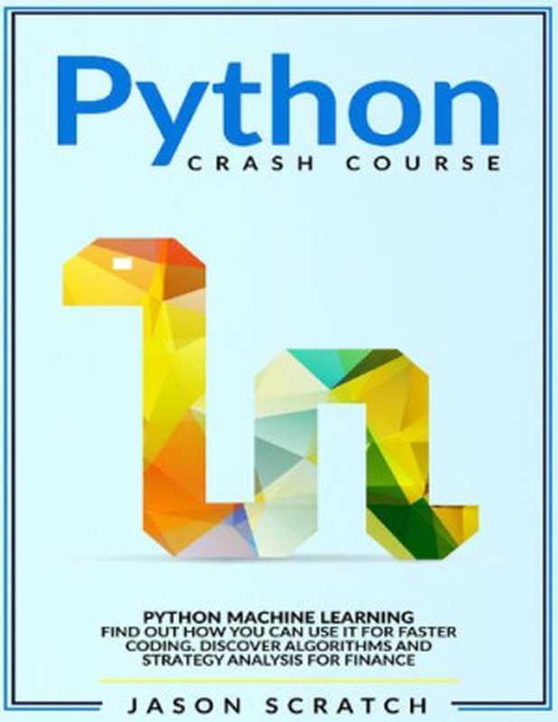 Python Crash Course： Python Machine Learning. Find out how you can use it for faster coding. Discover algorithms and strategy analysis for finance（Jason Scratch）（2020）