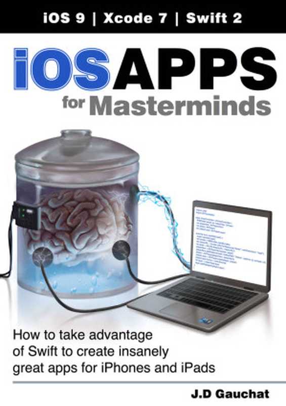 iOS Apps for Masterminds： How to take advantage of Swift to create insanely great apps for iPhones and iPads（Gauchat， J.D）（MinkBooks 2016）