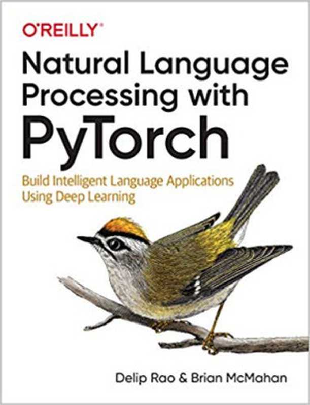 Natural Language Processing with PyTorch： Build Intelligent Language Applications Using Deep Learning（Delip Rao， Brian McMahan）（O’Reilly Media 2019）