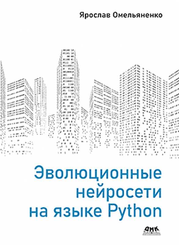 Эволюционные нейросети на языке Python（Ярослав Омельяненко）（ДМК Пресс 2020）