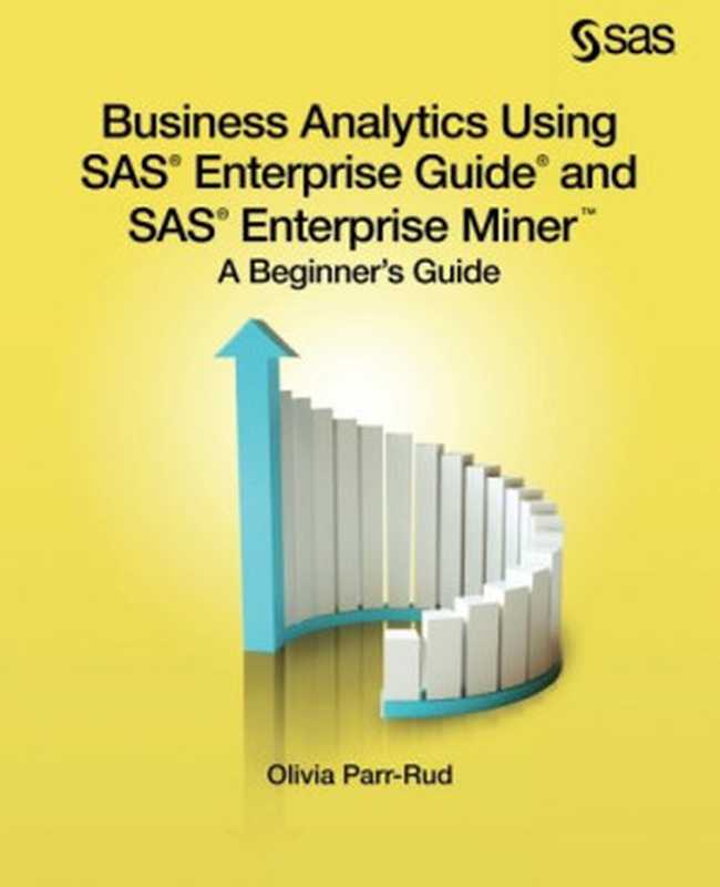 Business Analytics Using SAS Enterprise Guide and SAS Enterprise Miner： A Beginner