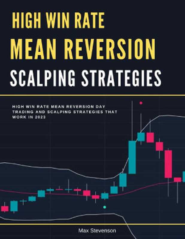 High Win Rate Mean Reversion Scalping Strategies： High Win Rate Mean Reversion Day Trading and Scalping Strategies that work in 2023（Stevenson， Max）（Independently Published 2023）