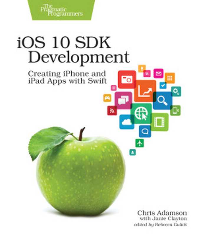 iOS 10 SDK Development： Creating iPhone and iPad Apps with Swift（Chris Adamson; Janie Clayton）（Pragmatic Bookshelf 2016）