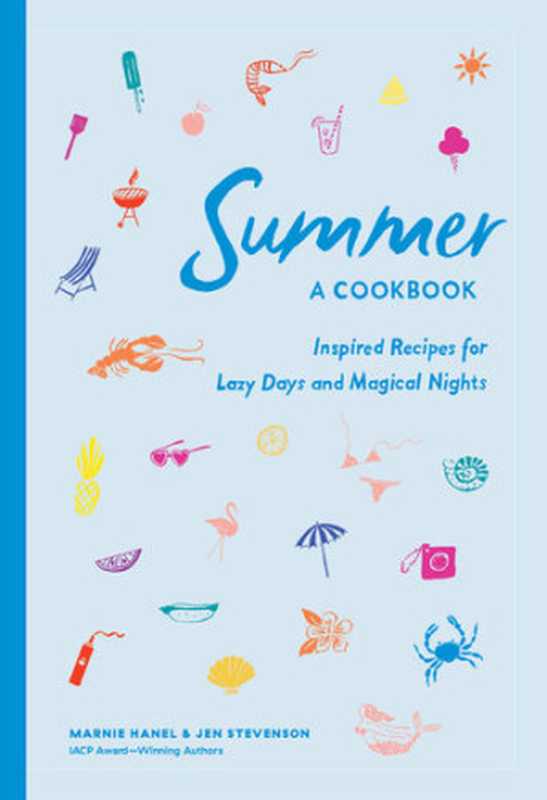 Summer： A Cookbook： Inspired Recipes for Lazy Days and Magical Nights（Marnie Hanel; Jen Stevenson）（Artisan Books 2021）