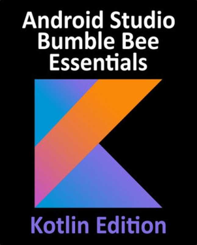 Android Studio Bumble Bee Essentials Developing Android Apps Using Android Studio 2022. 1. 1 and Kotlin.（Neil Smyth）（Payload Media 2022）