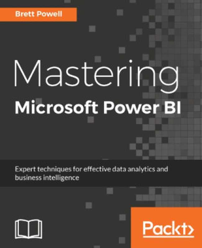 Mastering Microsoft Power BI： Expert techniques for effective data analytics and business intelligence（Powell， Brett）（Packt Publishing 2018）