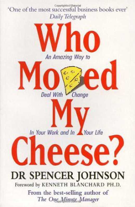 Who Moved My Cheese ： An Amazing Way to Deal With Change in Your Work and in Your Life（Johnson Spencer; Blanchard Kenneth）（Vermilion 1998）