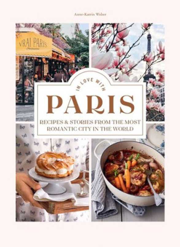 In Love with Paris： Recipes & Stories From the Most Romantic City in the World（Anne-Katrin Weber）（Hardie Grant 2021）