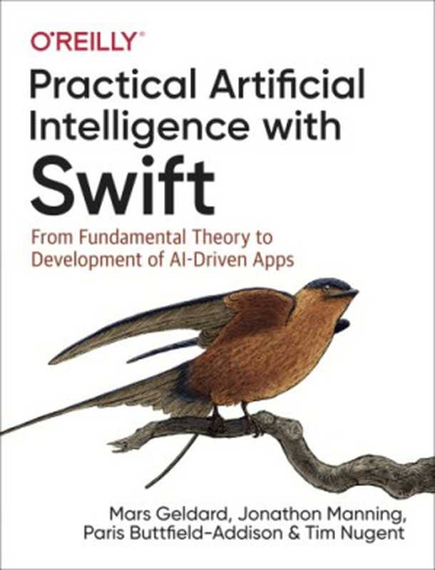 Practical Artificial Intelligence with Swift： From Fundamental Theory to Development of AI-Driven Apps（Mars Geldard， Jonathon Manning， Paris Buttfield-Addison， Tim Nugent）（O’Reilly Media 2019）