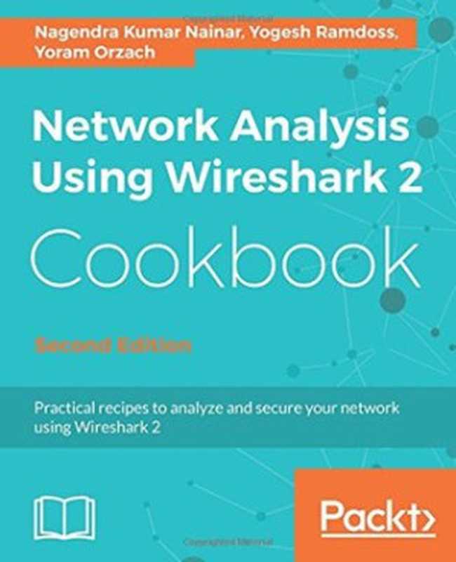 Network Analysis Using Wireshark 2 Cookbook： Practical recipes to analyze and secure your network using Wireshark 2， 2nd Edition（Nagendra Kumar Nainar; Yogesh Ramdoss; Yoram Orzach）（Packt Publishing - ebooks Account 2018）