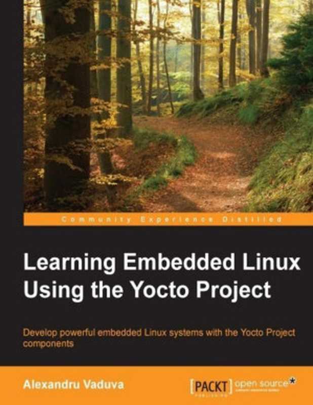 Learning embedded Linux using the Yocto project ： develop powerful embedded Linux systems with the Yocto project components（Vaduva， Alexandru）（Packt Publishing 2015）