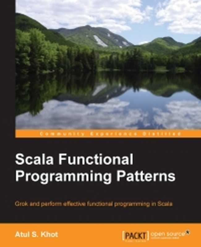 Scala Functional Programming Patterns： Grok and perform effective functional programming in Scala（Atul S. Khot）（Packt Publishing 2015）