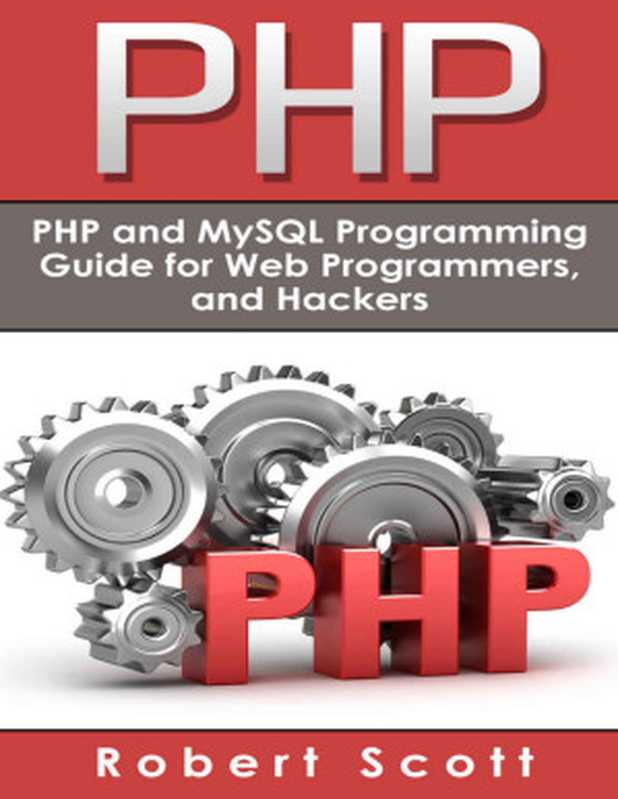 PHP： MySQL & PHP Programming Guide - Web Development， Database & Hacking (Java， C++， Ruby， HTML， Programmer， Hacker， Computer Programming， Python， SQL， ... ios， apps，rail，android， watch os， mac o)（Robert Scott）（2015）