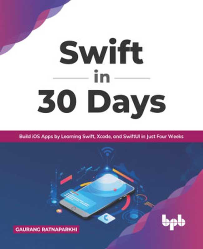 Swift in 30 Days： Build iOS Apps by Learning Swift， Xcode， and SwiftUI in Just Four Weeks (English Edition)（Ratnaparkhi， Gaurang）（BPB Publications 2021）