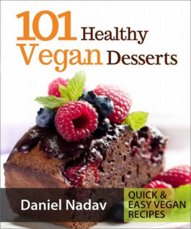 101 Healthy Vegan Desserts (Cakes， Cookies， Muffines & Ice cream Vegan Recipes)（Daniel Nadav）（Unlimited 2014）