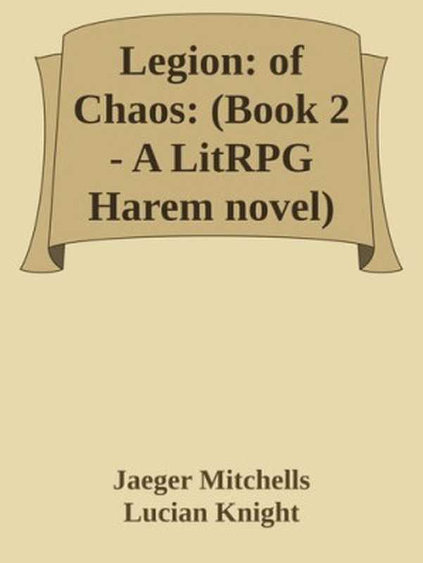 Legion： of Chaos， Book 2 (A LitRPG Harem Novel)（Jaeger Mitchells; Lucian Knight）（2020）