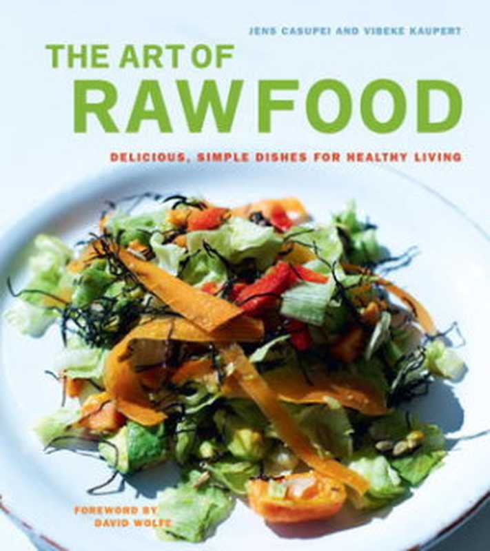 The Art of Raw Food  Delicious  Simple Dishes for Healthy Living（Jens Casupei; Vibeke Kaupert; David Wolfe）（North Atlantic Books 2011）