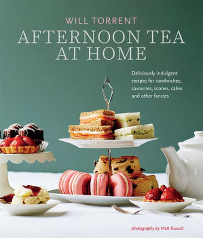 Afternoon Tea at Home： Deliciously Indulgent Recipes for Sandwiches， Savouries， Scones， Cakes and Other Fancies（Will Torrent）（CICO Books 2020）