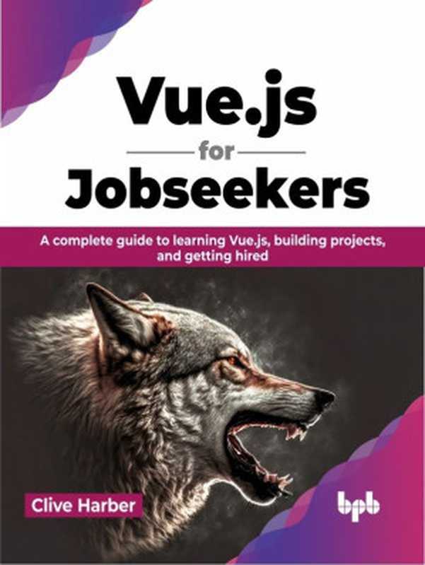 Vue.js for Jobseekers： A complete guide to learning Vue.js， building projects， and getting hired（Clive Harber）（2023）