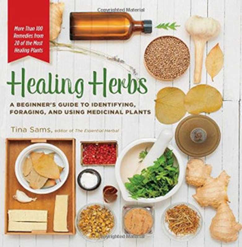 Healing Herbs： A Beginner’s Guide to Identifying， Foraging， and Using Medicinal Plants   More than 100 Remedies from 20 of the Most Healing Plants（Tina Sams）（Fair Winds Press 2015）