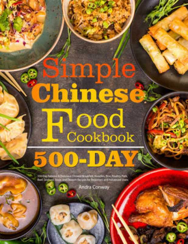 Simple Chinese Food Cookbook： 550-Day Famous & Delicious Chinese Breakfast， Noodles， Rice， Poultry， Pork， Beef， Seafood， Soup， and Dessert Recipes for Beginners and Advanced Users（Andra Conway）（2021）