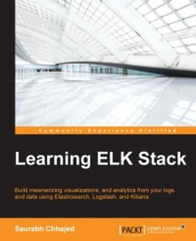 Learning ELK Stack： Build mesmerizing visualizations， analytics， and logs from your data using Elasticsearch， Logstash， and Kibana（Saurabh Chhajed）（Packt Publishing 2015）