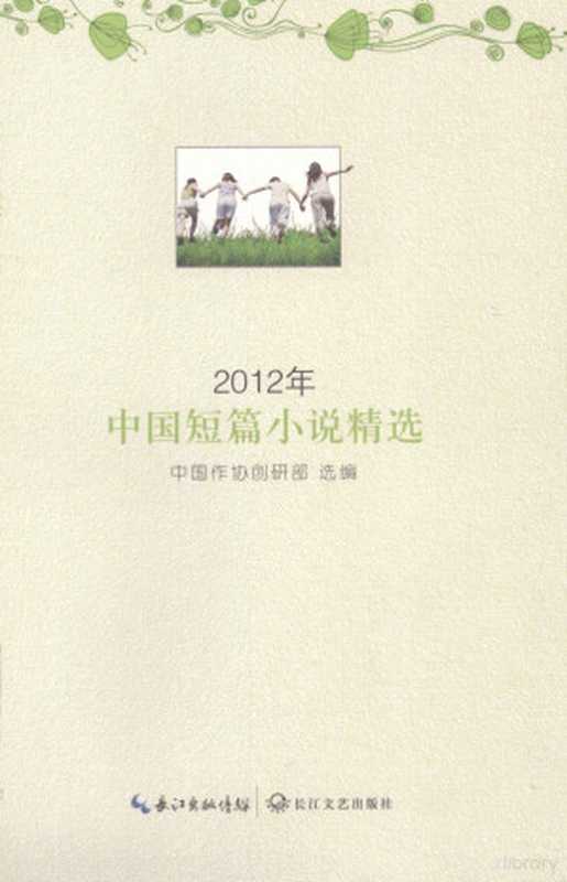 2012年中国短篇小说精选（中国作协创研部选编， 中国作协创研部 选编， 中国作协创研部， 中国作协创研部选编， 全国作协）（武汉：长江文艺出版社 2013）