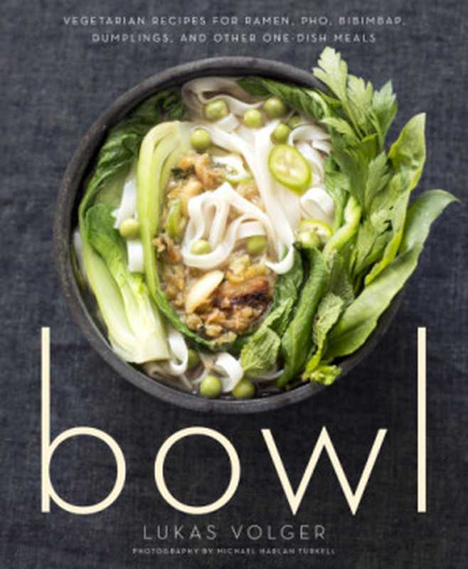 Bowl： Vegetarian Recipes for Ramen， Pho， Bibimbap， Dumplings， and Other One-Dish Meals（Lukas Volger）（Rux Martin Houghton Mifflin Harcourt 2016）