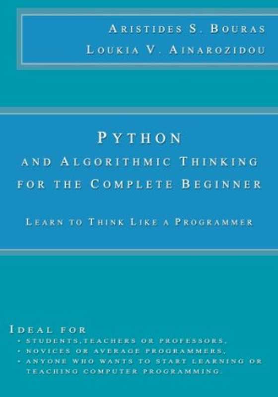 Python and Algorithmic Thinking for the Complete Beginner： Learn to Think Like a Programmer（Aristides S Bouras， Loukia V Ainarozidou）（CreateSpace 2015）